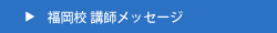 福岡校講師メッセージ