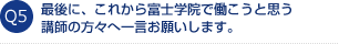 最後に、これから富士学院で働こうと思う講師の方々へ一言お願いします。