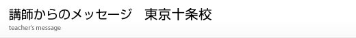 東京十条校講師からのメッセージ