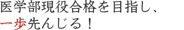 医学部現役合格を目指し、一歩先んじる