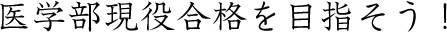 医学部現役合格を目指そう！